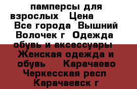 памперсы для взрослых › Цена ­ 900 - Все города, Вышний Волочек г. Одежда, обувь и аксессуары » Женская одежда и обувь   . Карачаево-Черкесская респ.,Карачаевск г.